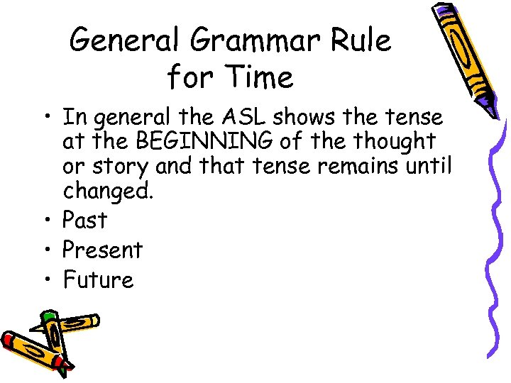 General Grammar Rule for Time • In general the ASL shows the tense at