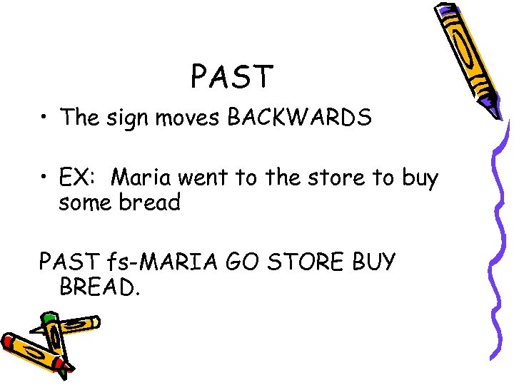 PAST • The sign moves BACKWARDS • EX: Maria went to the store to