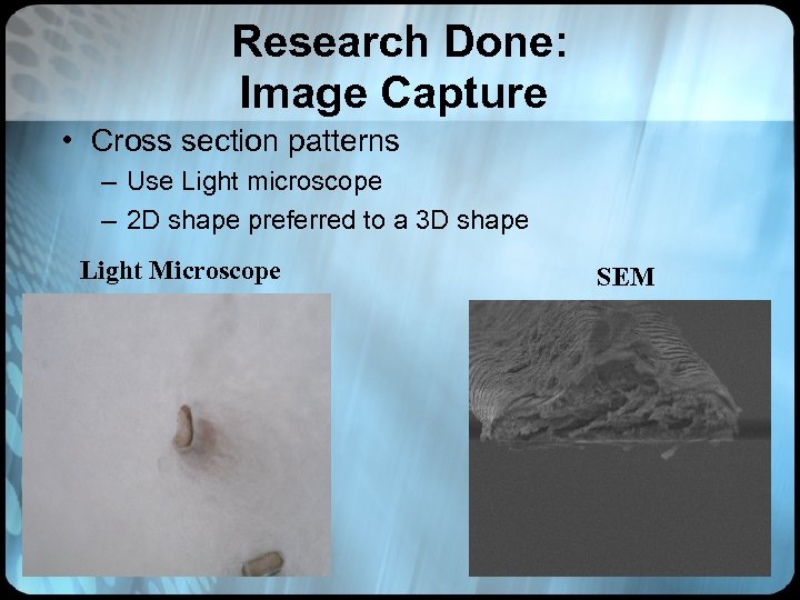 Research Done: Image Capture • Cross section patterns – Use Light microscope – 2