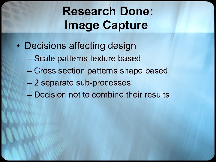 Research Done: Image Capture • Decisions affecting design – Scale patterns texture based –