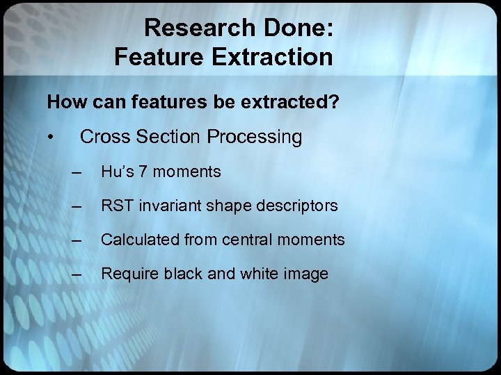 Research Done: Feature Extraction How can features be extracted? • Cross Section Processing –