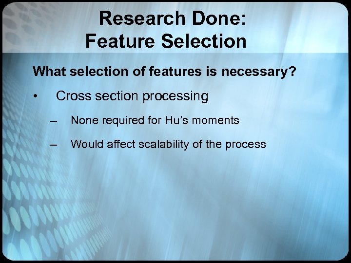 Research Done: Feature Selection What selection of features is necessary? • Cross section processing
