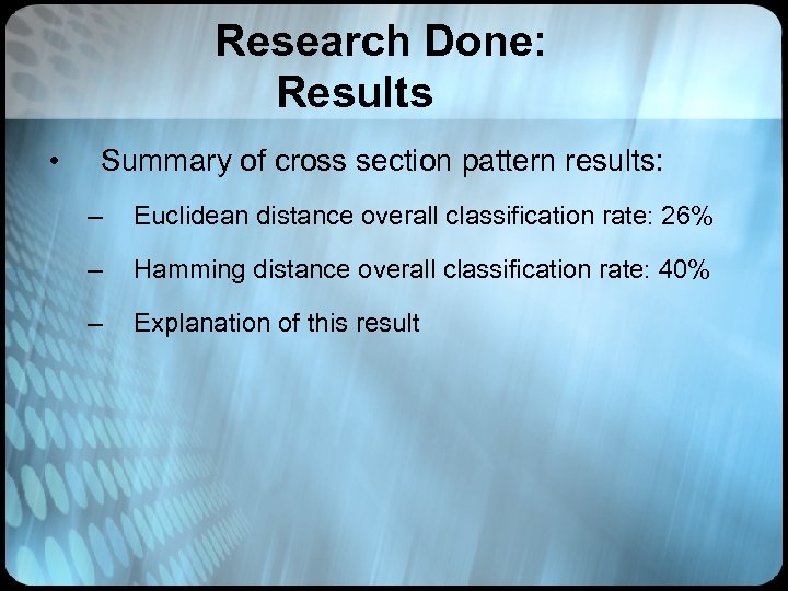 Research Done: Results • Summary of cross section pattern results: – Euclidean distance overall