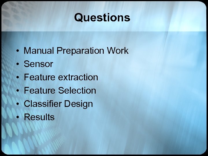 Questions • • • Manual Preparation Work Sensor Feature extraction Feature Selection Classifier Design