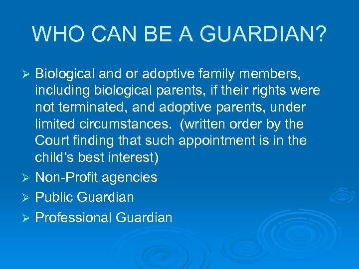 WHO CAN BE A GUARDIAN? Biological and or adoptive family members, including biological parents,