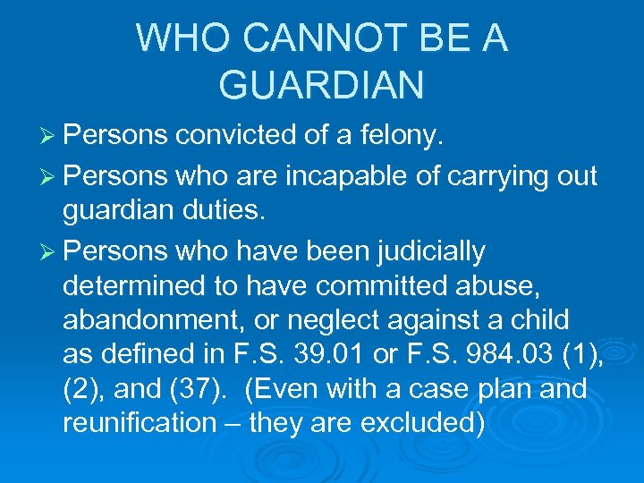 WHO CANNOT BE A GUARDIAN Ø Persons convicted of a felony. Ø Persons who