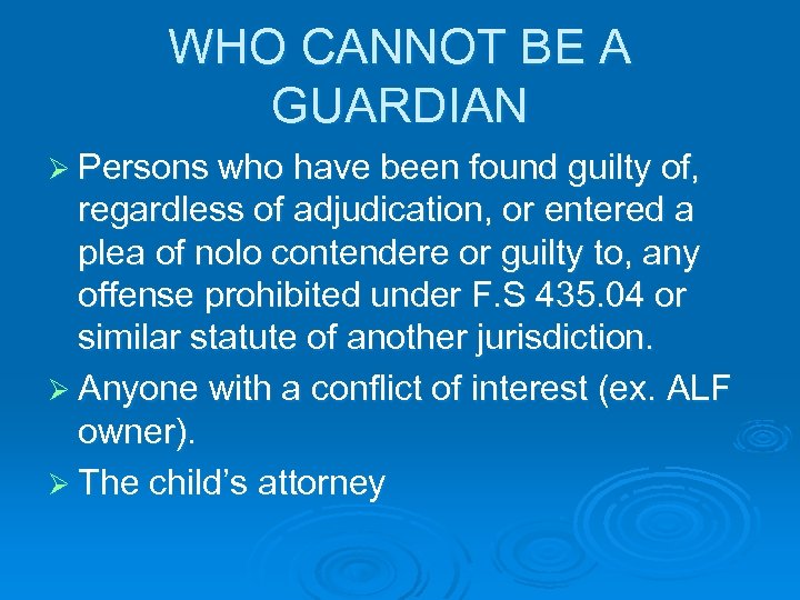 WHO CANNOT BE A GUARDIAN Ø Persons who have been found guilty of, regardless