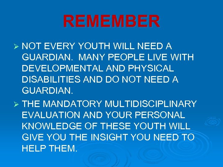 REMEMBER Ø NOT EVERY YOUTH WILL NEED A GUARDIAN. MANY PEOPLE LIVE WITH DEVELOPMENTAL