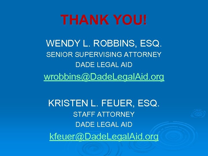 THANK YOU! WENDY L. ROBBINS, ESQ. SENIOR SUPERVISING ATTORNEY DADE LEGAL AID wrobbins@Dade. Legal.