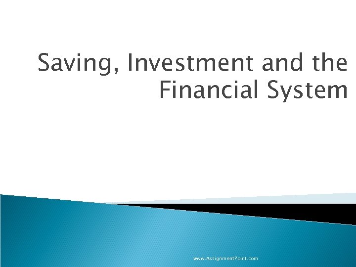 Saving, Investment and the Financial System www. Assignment. Point. com 