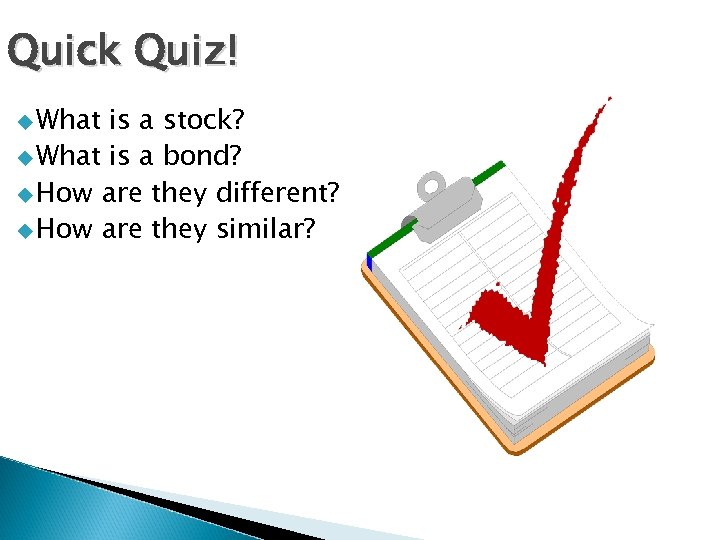 Quick Quiz! u What is a stock? u What is a bond? u How