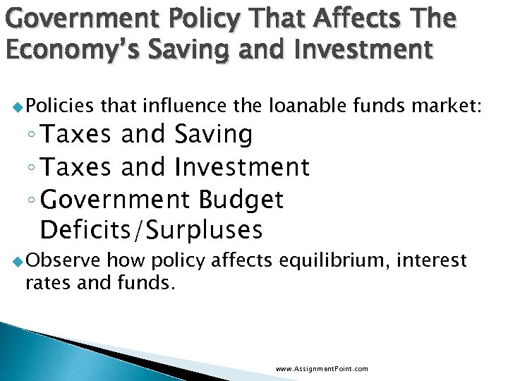 Government Policy That Affects The Economy’s Saving and Investment u Policies that influence the