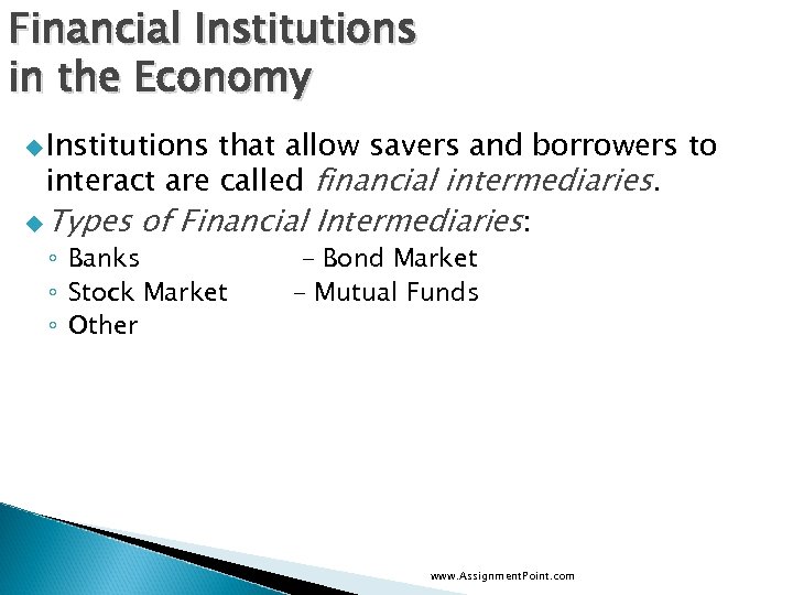 Financial Institutions in the Economy u Institutions that allow savers and borrowers to interact