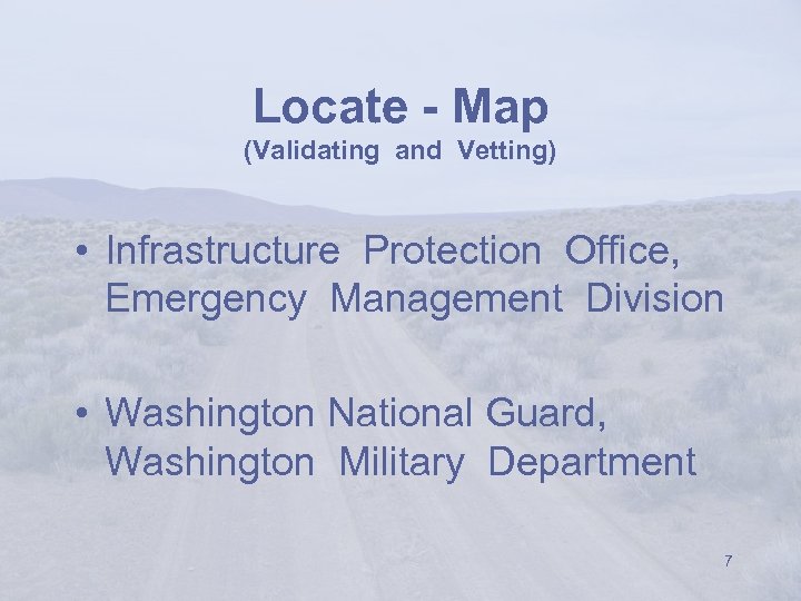 Locate - Map (Validating and Vetting) • Infrastructure Protection Office, Emergency Management Division •