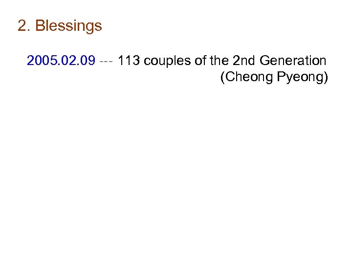 2. Blessings 2005. 02. 09 --- 113 couples of the 2 nd Generation (Cheong