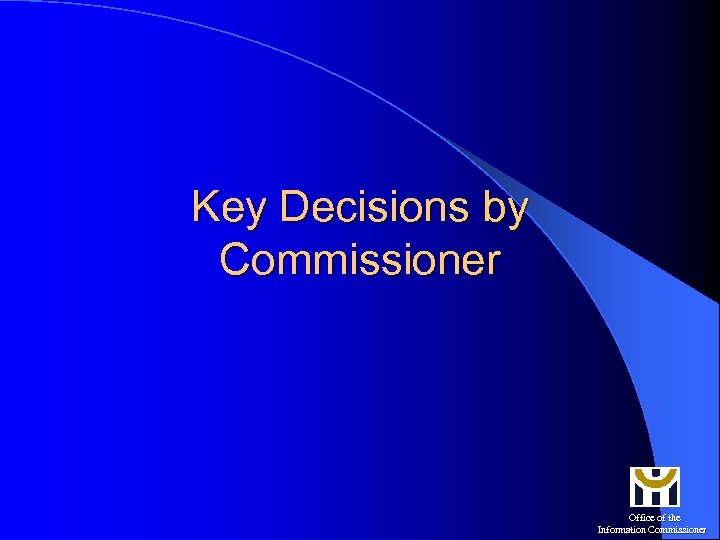 Key Decisions by Commissioner Office of the Information Commissioner 