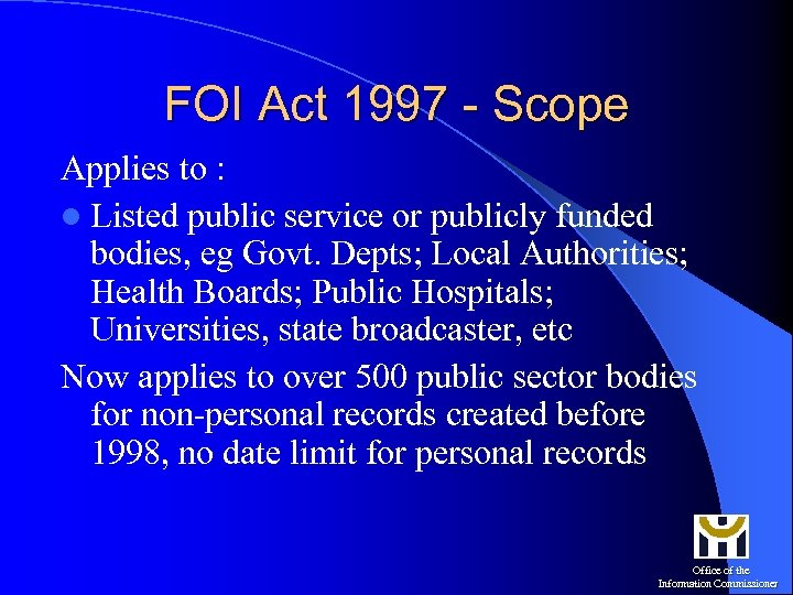 FOI Act 1997 - Scope Applies to : l Listed public service or publicly