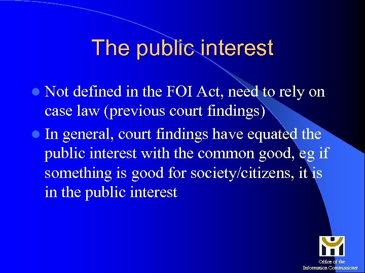 The public interest l Not defined in the FOI Act, need to rely on