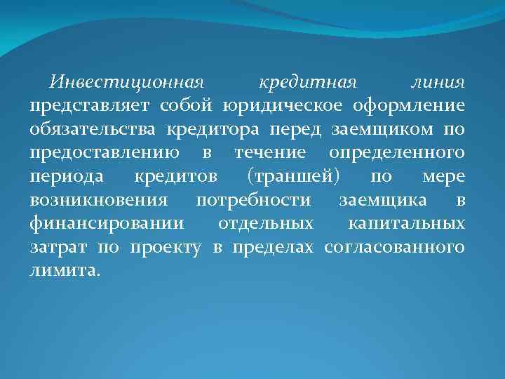 Инвестиционная кредитная линия представляет собой юридическое оформление обязательства кредитора перед заемщиком по предоставлению в