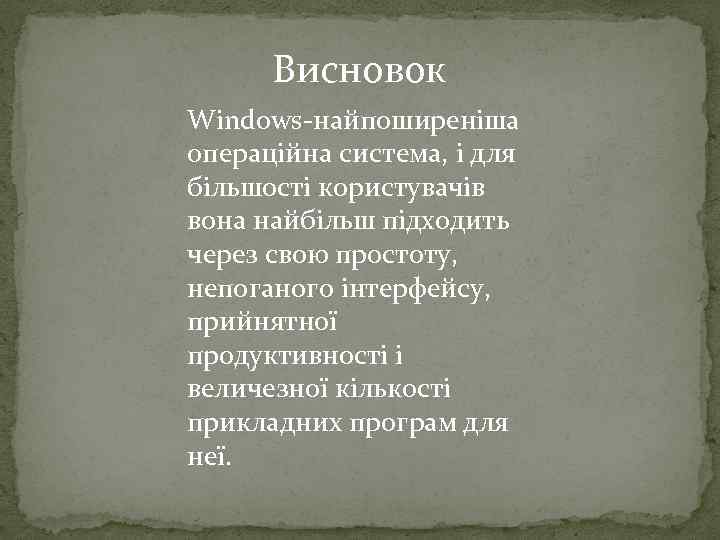 Висновок Windows-найпоширеніша операційна система, і для більшості користувачів вона найбільш підходить через свою простоту,