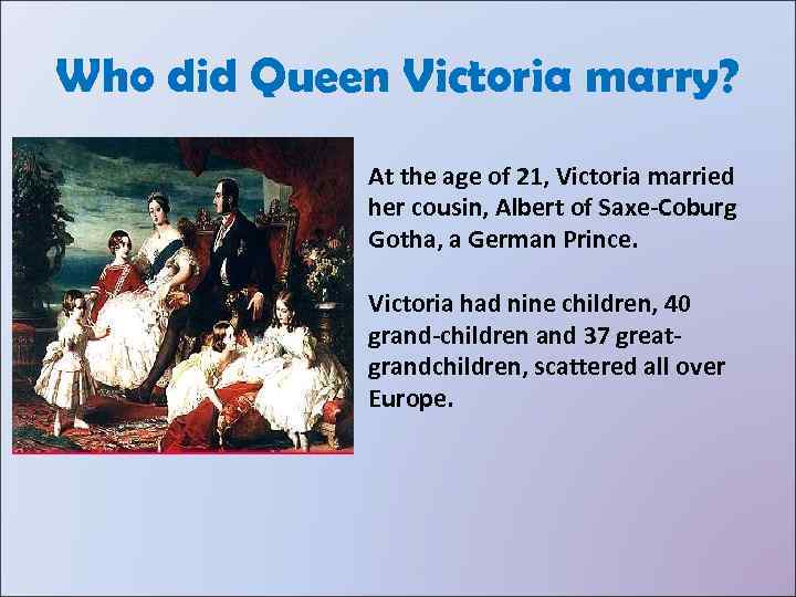 Who did Queen Victoria marry? At the age of 21, Victoria married her cousin,