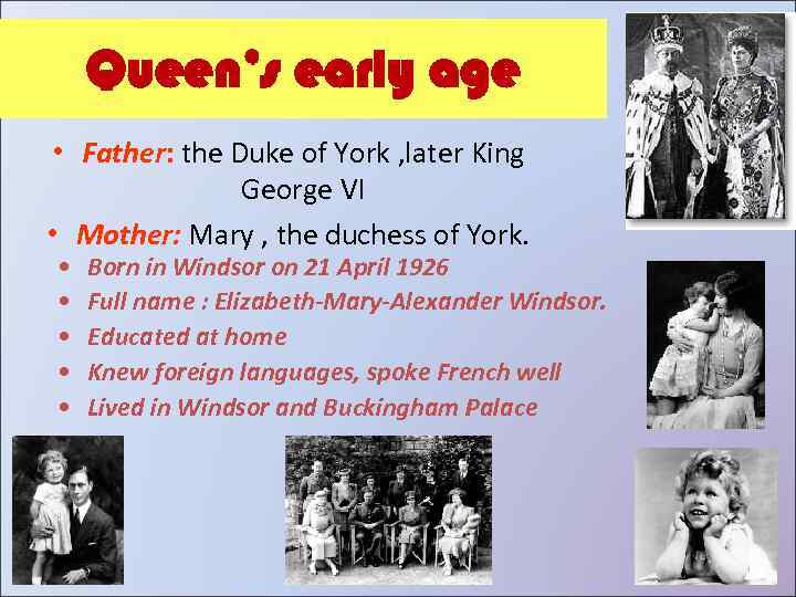 Queen’s early age • Father: the Duke of York , later King George VI