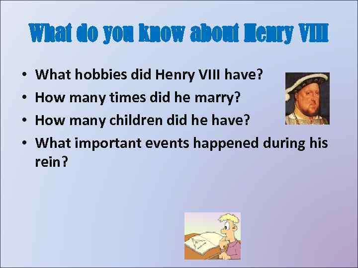 What do you know about Henry VIII • • What hobbies did Henry VIII