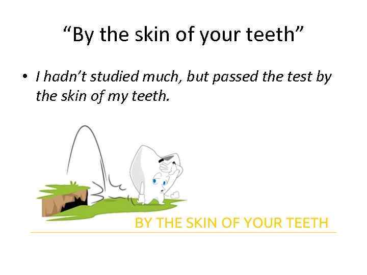 “By the skin of your teeth” • I hadn’t studied much, but passed the