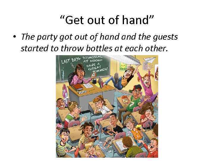 “Get out of hand” • The party got out of hand the guests started