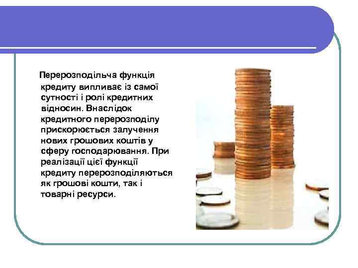  Перерозподільча функція кредиту випливає із самої сутності і ролі кредитних відносин. Внаслідок кредитного