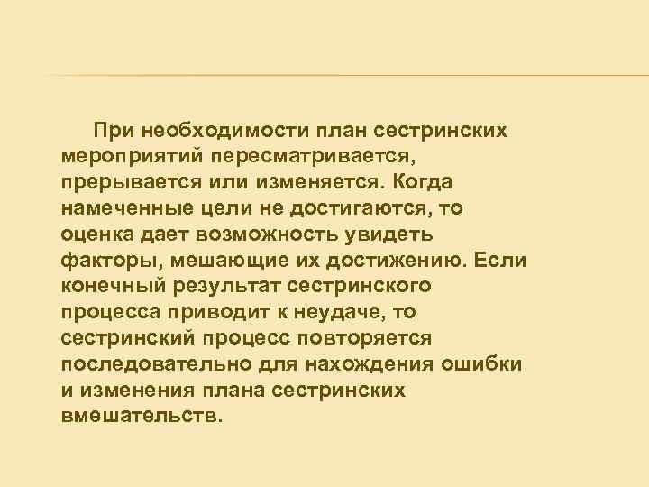 При необходимости план сестринских мероприятий пересматривается, прерывается или изменяется. Когда намеченные цели не достигаются,