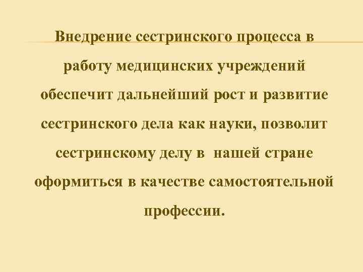 Внедрение сестринского процесса в работу медицинских учреждений обеспечит дальнейший рост и развитие сестринского дела