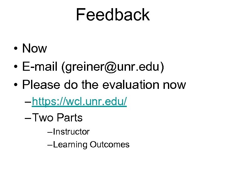 Feedback • Now • E-mail (greiner@unr. edu) • Please do the evaluation now –