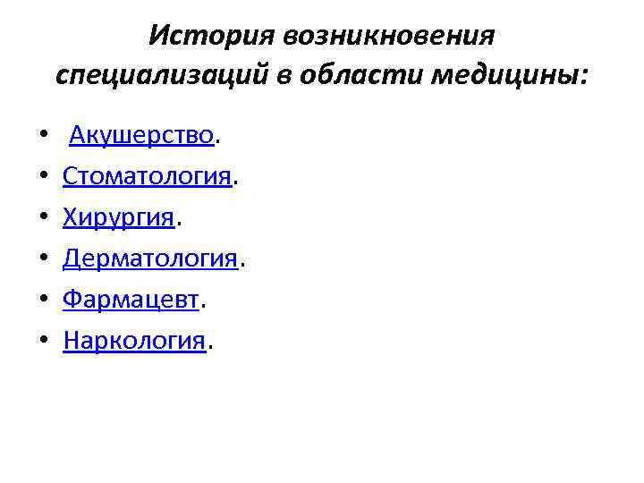 История возникновения специализаций в области медицины: • • • Акушерство. Стоматология. Хирургия. Дерматология. Фармацевт.