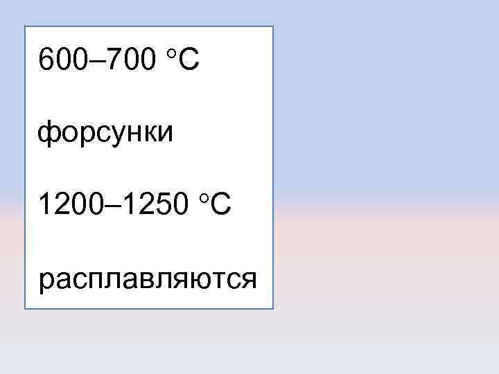 600– 700 С форсунки 1200– 1250 С расплавляются 