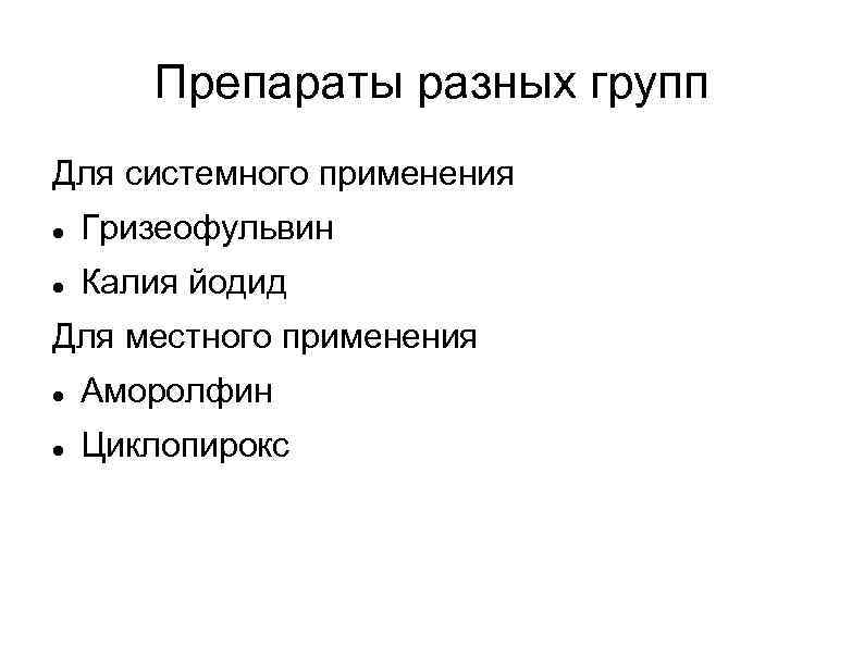 Препараты разных групп Для системного применения Гризеофульвин Калия йодид Для местного применения Аморолфин Циклопирокс