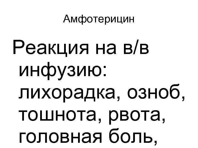 Амфотерицин Реакция на в/в инфузию: лихорадка, озноб, тошнота, рвота, головная боль, 