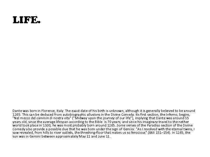 LIFE. Dante was born in Florence, Italy. The exact date of his birth is