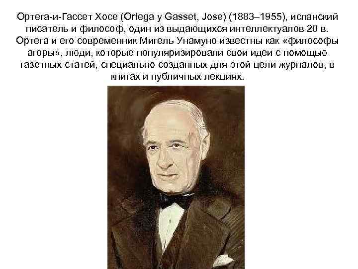 Ортега-и-Гассет Хосе (Ortega y Gasset, Jose) (1883– 1955), испанский писатель и философ, один из