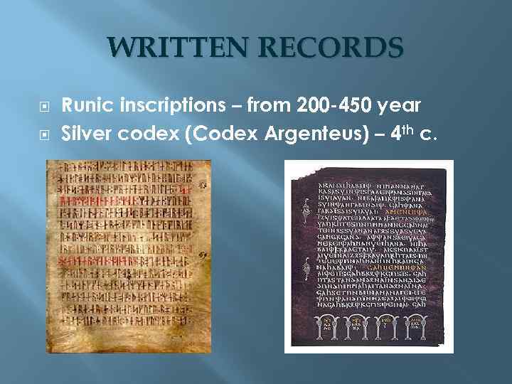 WRITTEN RECORDS Runic inscriptions – from 200 -450 year Silver codex (Codex Argenteus) –