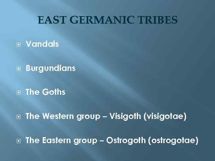 EAST GERMANIC TRIBES Vandals Burgundians The Goths The Western group – Visigoth (visigotae) The