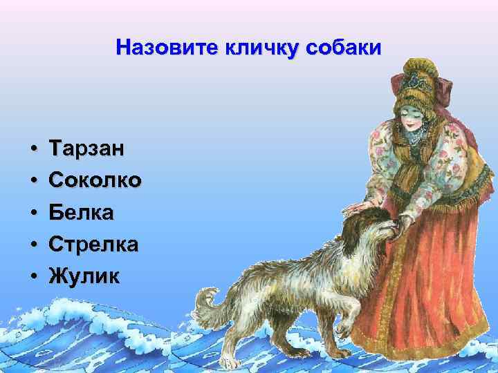 Назовите кличку собаки • • • Тарзан Соколко Белка Стрелка Жулик 