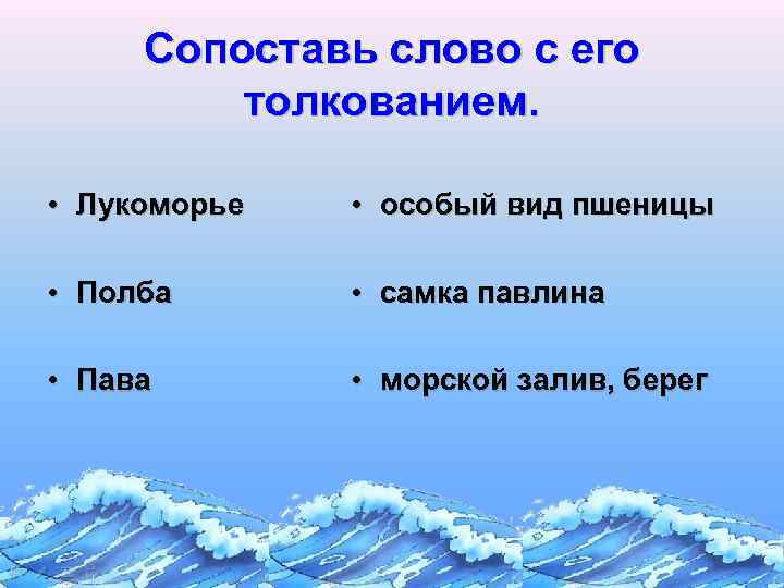 Сопоставь слово с его толкованием. • Лукоморье • особый вид пшеницы • Полба •