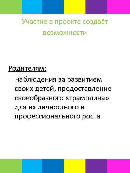 Участие в проекте создаёт возможности Родителям: наблюдения за развитием своих детей, предоставление своеобразного «трамплина»