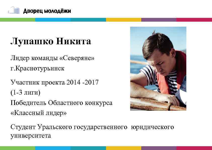 Лупашко Никита Лидер команды «Северяне» г. Краснотурьинск Участник проекта 2014 -2017 (1 -3 лиги)