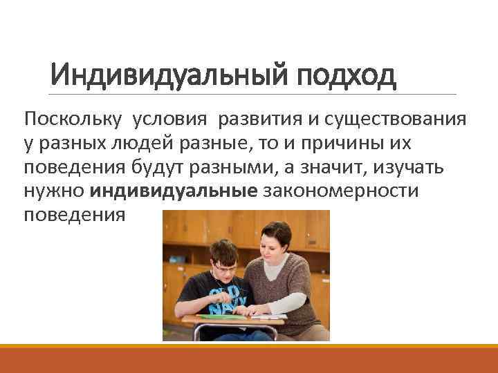 Индивидуальный подход Поскольку условия развития и существования у разных людей разные, то и причины