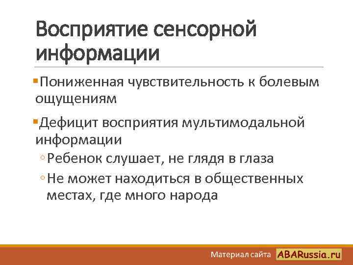 Восприятие сенсорной информации §Пониженная чувствительность к болевым ощущениям §Дефицит восприятия мультимодальной информации ◦ Ребенок