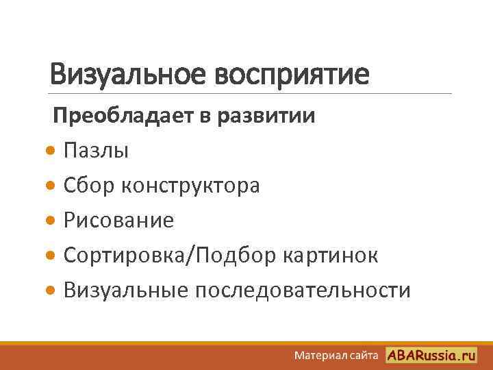 Визуальное восприятие Преобладает в развитии Пазлы Сбор конструктора Рисование Сортировка/Подбор картинок Визуальные последовательности 