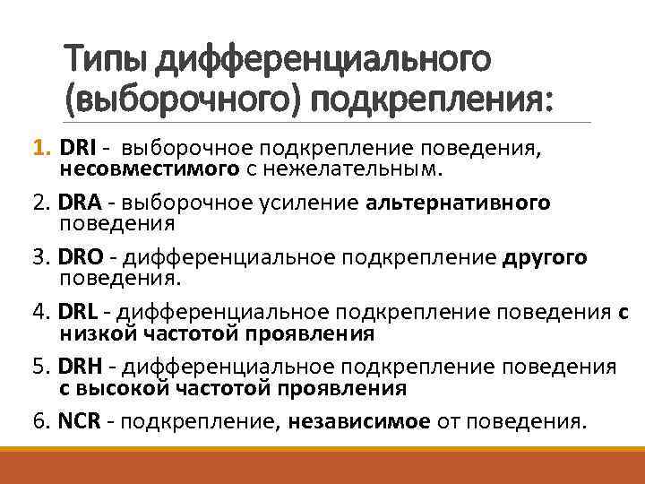 Типы дифференциального (выборочного) подкрепления: 1. DRI - выборочное подкрепление поведения, несовместимого с нежелательным. 2.