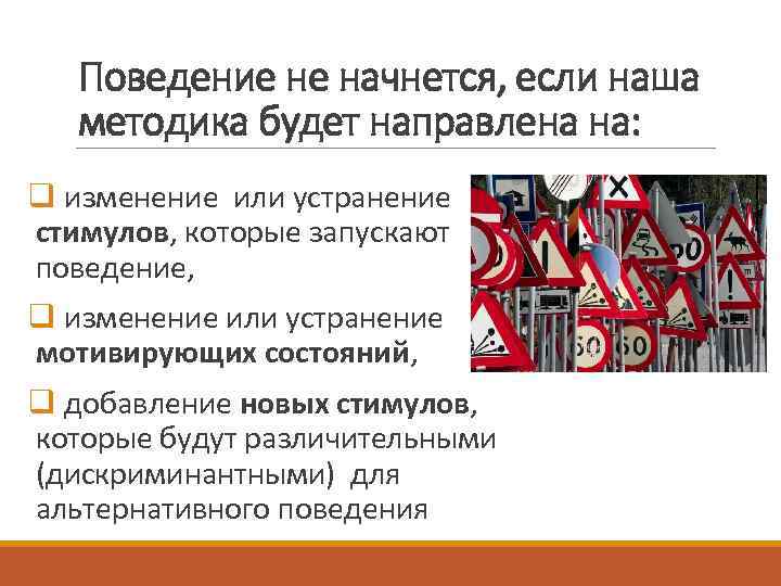 Поведение не начнется, если наша методика будет направлена на: q изменение или устранение стимулов,